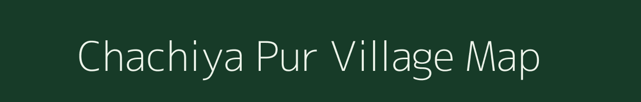 Chachiya Pur village map in Uttar Pradesh