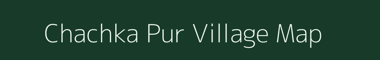 Chachka Pur village map in Uttar Pradesh