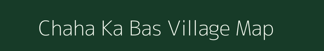 Chaha Ka Bas village map in Rajasthan