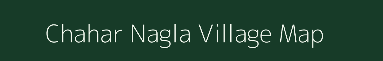 Chahar Nagla village map in Uttar Pradesh