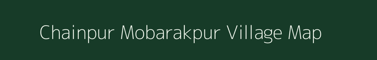 Chainpur Mobarakpur village map in Bihar