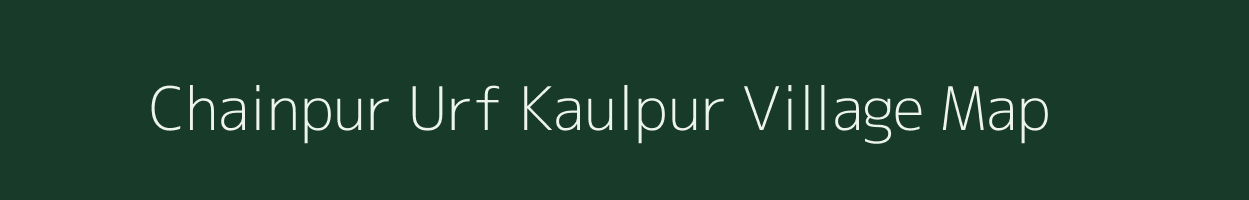 Chainpur Urf Kaulpur village map in Uttar Pradesh