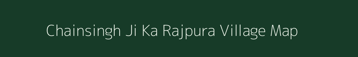 Chainsingh Ji Ka Rajpura village map in Rajasthan