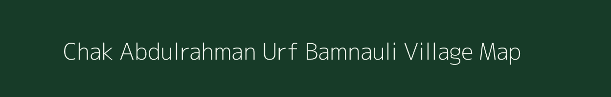 Chak Abdulrahman Urf Bamnauli village map in Uttar Pradesh