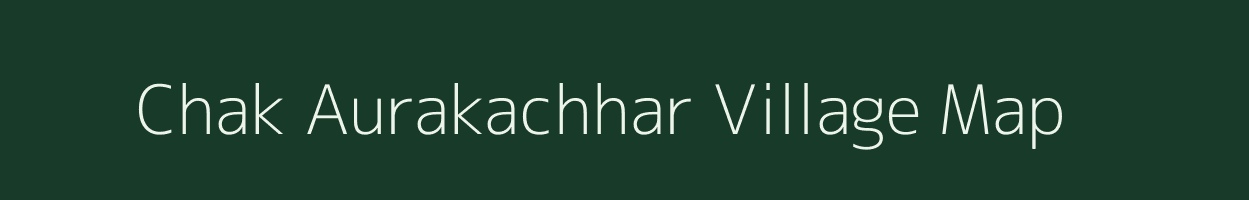 Chak Aurakachhar village map in Madhya Pradesh