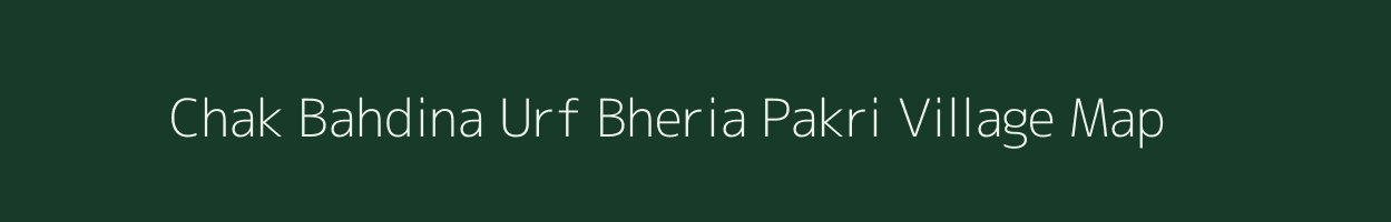 Chak Bahdina Urf Bheria Pakri village map in Bihar