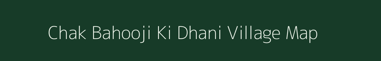 Chak Bahooji Ki Dhani village map in Rajasthan