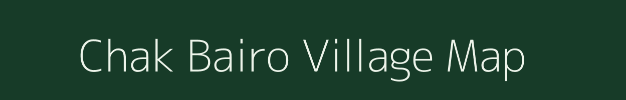 Chak Bairo village map in Bihar