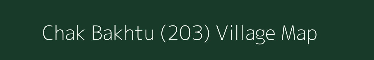 Chak Bakhtu (203) village map in Punjab