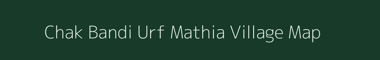 Chak Bandi Urf Mathia village map in Uttar Pradesh