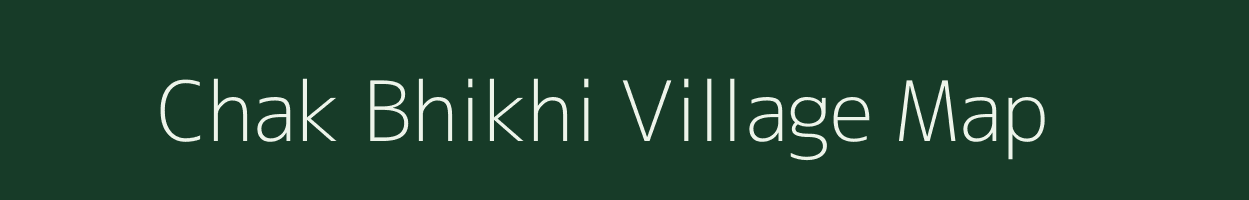 Chak Bhikhi village map in Bihar