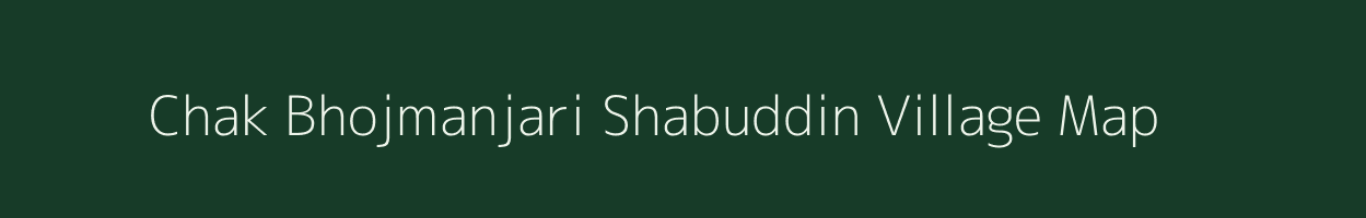 Chak Bhojmanjari Shabuddin village map in Bihar