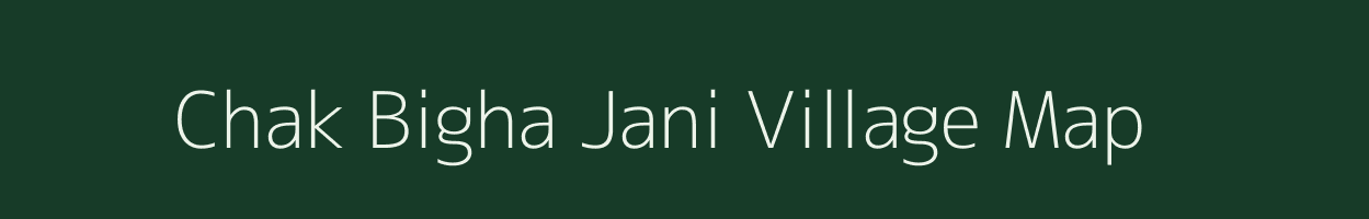 Chak Bigha Jani village map in Bihar