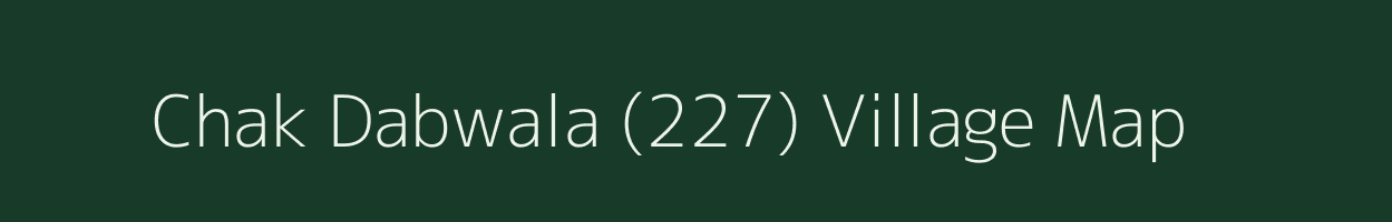 Chak Dabwala (227) village map in Punjab