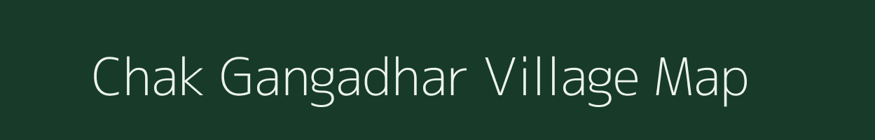 Chak Gangadhar village map in Bihar