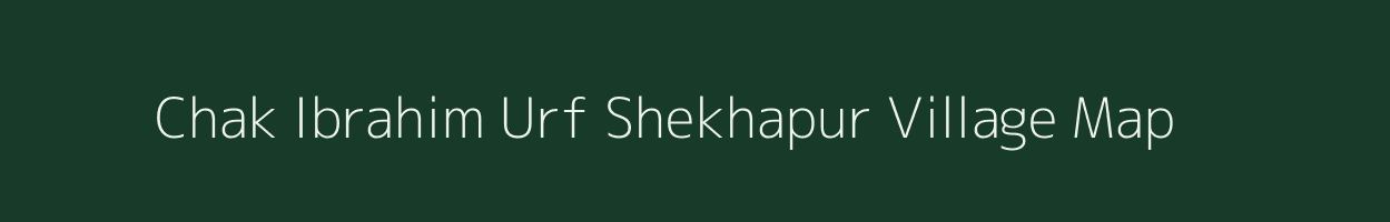 Chak Ibrahim Urf Shekhapur village map in Uttar Pradesh
