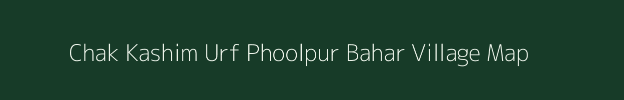 Chak Kashim Urf Phoolpur Bahar village map in Uttar Pradesh