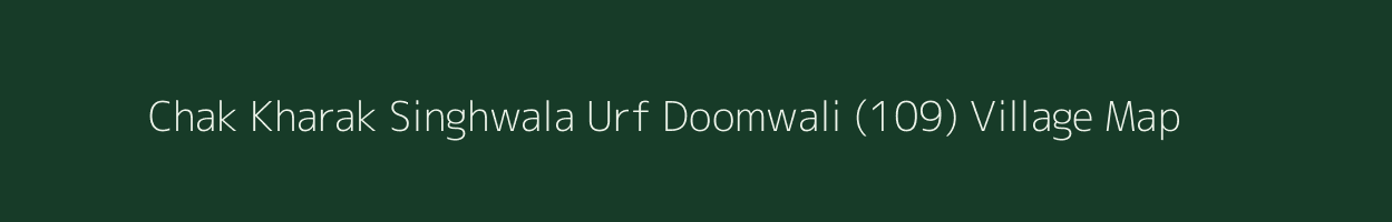 Chak Kharak Singhwala Urf Doomwali (109) village map in Punjab