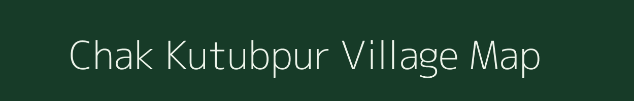 Chak Kutubpur village map in Bihar