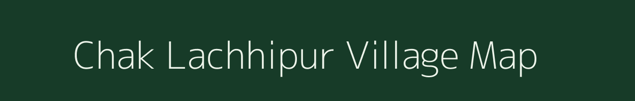 Chak Lachhipur village map in West Bengal