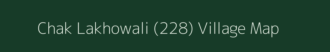 Chak Lakhowali (228) village map in Punjab