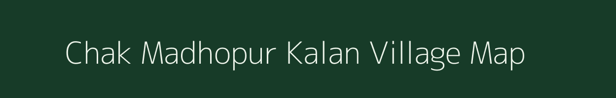 Chak Madhopur Kalan village map in Madhya Pradesh