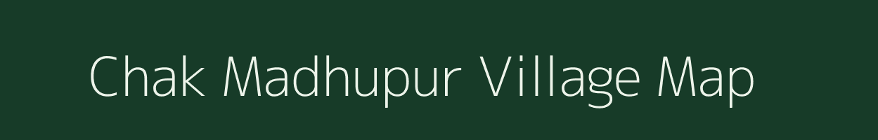 Chak Madhupur village map in West Bengal