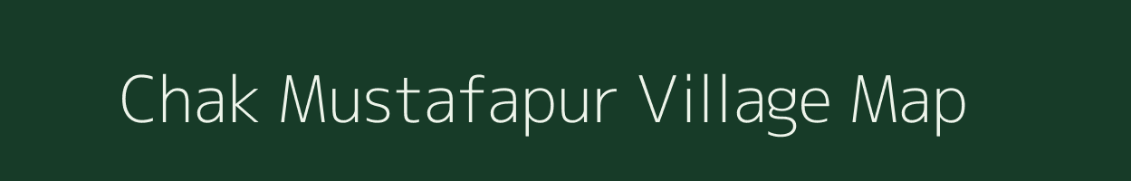 Chak Mustafapur village map in Uttar Pradesh