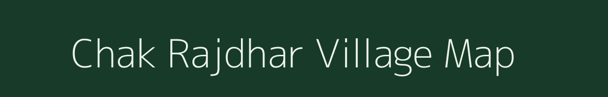 Chak Rajdhar village map in Bihar