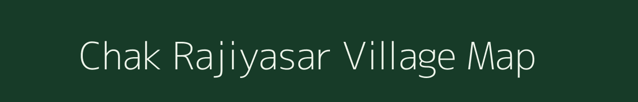 Chak Rajiyasar village map in Rajasthan