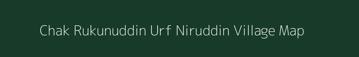Chak Rukunuddin Urf Niruddin village map in Bihar