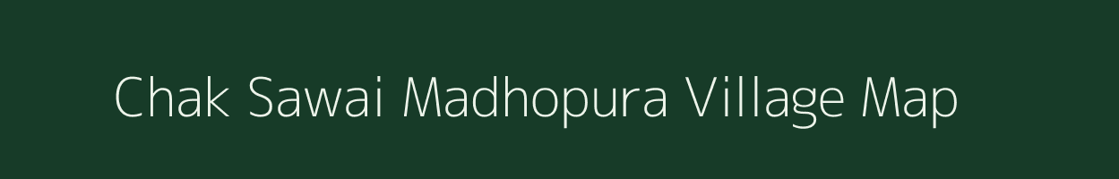 Chak Sawai Madhopura village map in Rajasthan