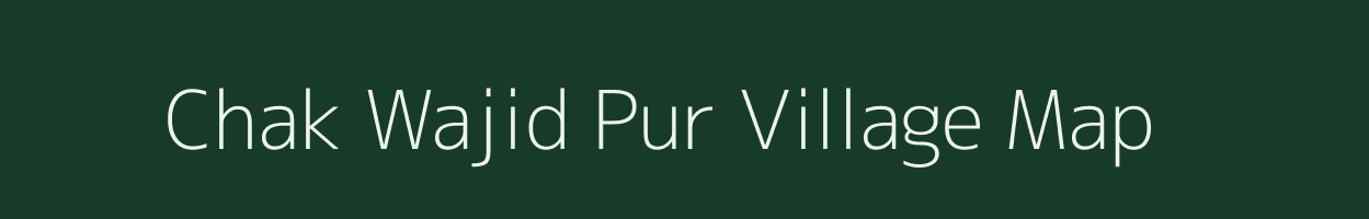 Chak Wajid Pur village map in Uttar Pradesh