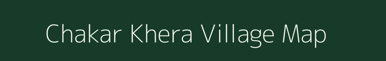 Chakar Khera village map in Rajasthan