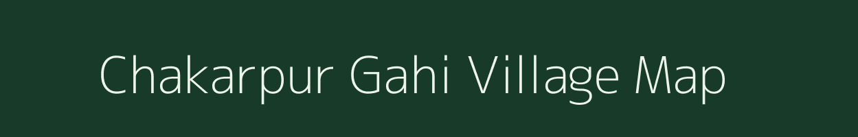 Chakarpur Gahi village map in Uttar Pradesh