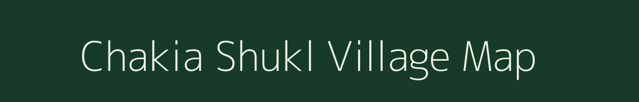 Chakia Shukl village map in Uttar Pradesh