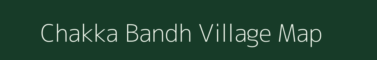 Chakka Bandh village map in Uttar Pradesh