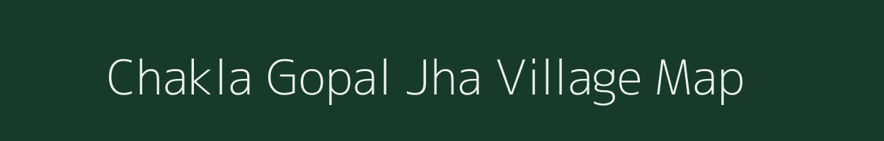 Chakla Gopal Jha village map in Bihar
