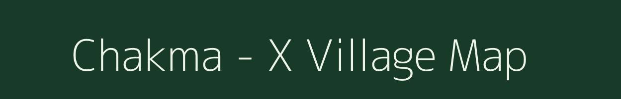 Chakma - X village map in Arunachal Pradesh