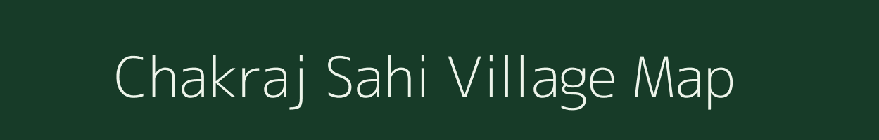 Chakraj Sahi village map in Uttar Pradesh