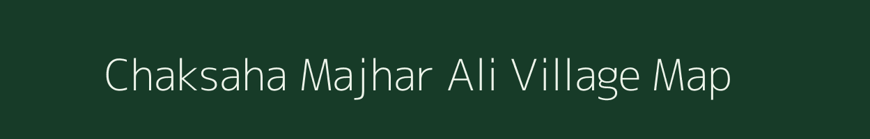 Chaksaha Majhar Ali village map in Uttar Pradesh