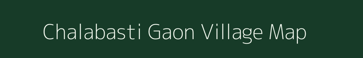 Chalabasti Gaon village map in Assam