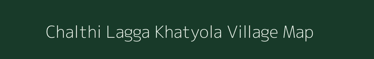 Chalthi Lagga Khatyola village map in Uttarakhand