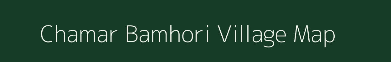 Chamar Bamhori village map in Madhya Pradesh