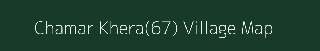 Chamar Khera(67) village map in Haryana