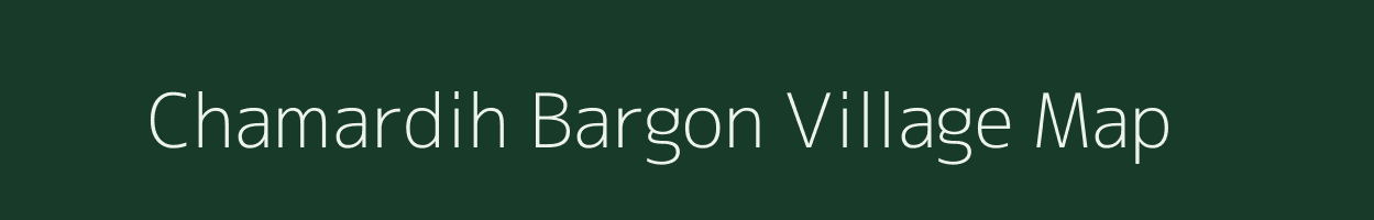 Chamardih Bargon village map in Bihar