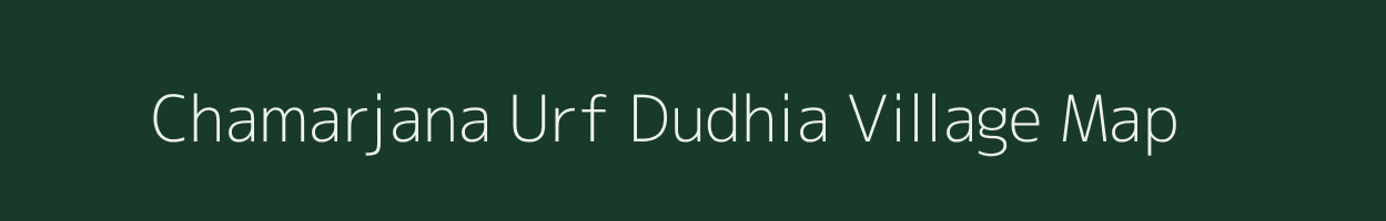 Chamarjana Urf Dudhia village map in Bihar