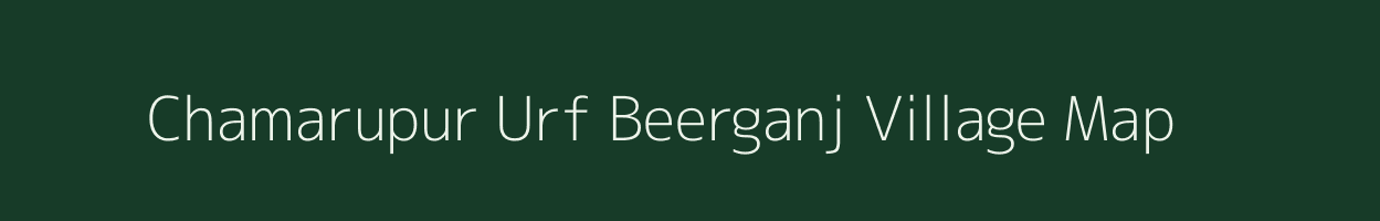 Chamarupur Urf Beerganj village map in Uttar Pradesh