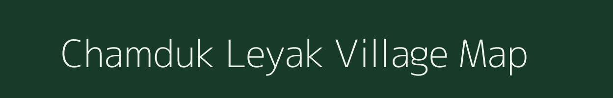 Chamduk Leyak village map in Arunachal Pradesh