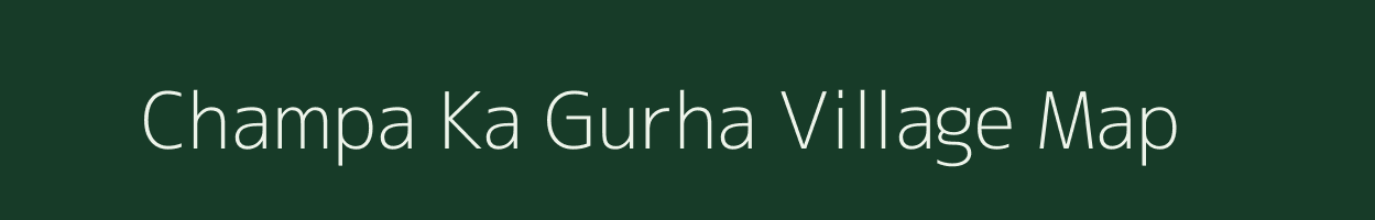 Champa Ka Gurha village map in Rajasthan